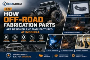 How Off-Road Fabrication Parts Are Designed and Manufactured at Indgirka
